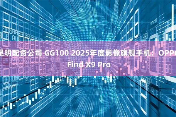 昆明配资公司 GG100 2025年度影像旗舰手机：OPPO Find X9 Pro